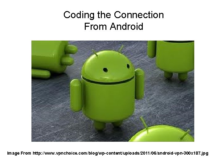 Coding the Connection From Android Image From http: //www. vpnchoice. com/blog/wp-content/uploads/2011/06/android-vpn-300 x 187. jpg