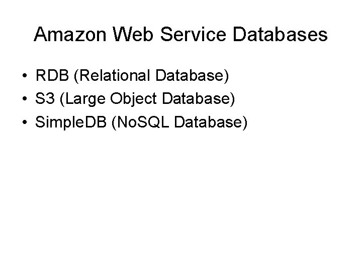 Amazon Web Service Databases • RDB (Relational Database) • S 3 (Large Object Database)