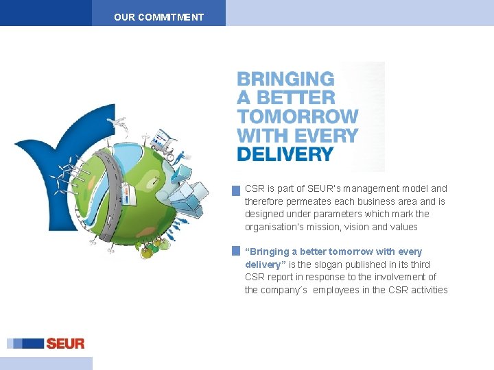 OUR COMMITMENT CSR is part of SEUR’s management model and therefore permeates each business