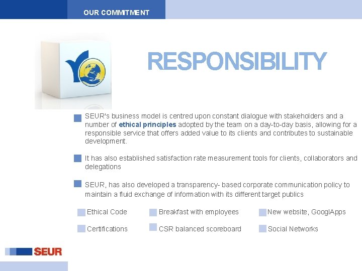 OUR COMMITMENT RESPONSIBILITY SEUR's business model is centred upon constant dialogue with stakeholders and