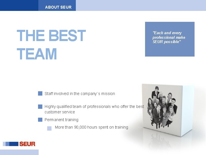 ABOUT SEUR THE BEST TEAM Staff involved in the company´s mission Highly qualified team