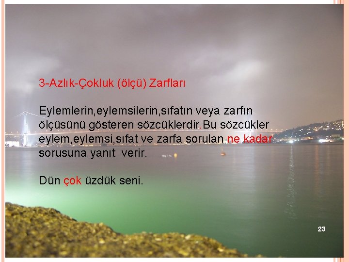 3 -Azlık-Çokluk (ölçü) Zarfları Eylemlerin, eylemsilerin, sıfatın veya zarfın ölçüsünü gösteren sözcüklerdir. Bu sözcükler