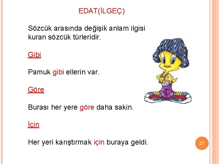 EDAT(İLGEÇ) Sözcük arasında değişik anlam ilgisi kuran sözcük türleridir. Gibi Pamuk gibi ellerin var.