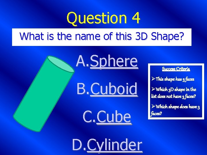 Question 4 What is the name of this 3 D Shape? A. Sphere B.