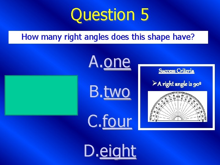 Question 5 How many right angles does this shape have? A. one B. two