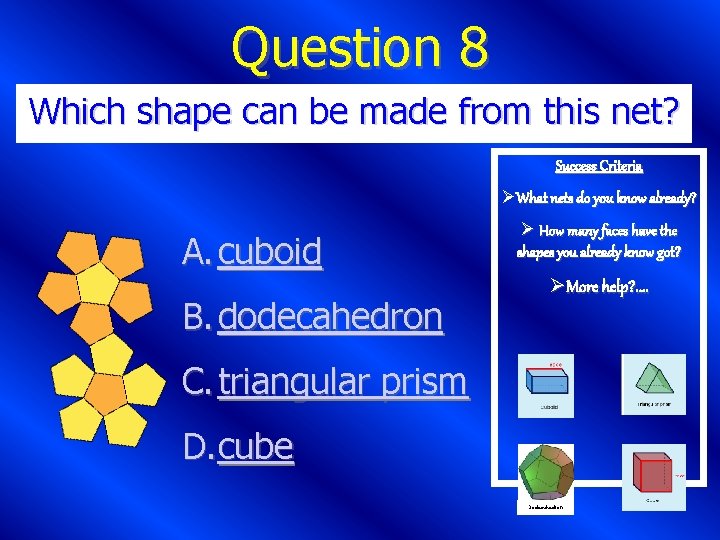 Question 8 Which shape can be made from this net? Success Criteria ØWhat nets