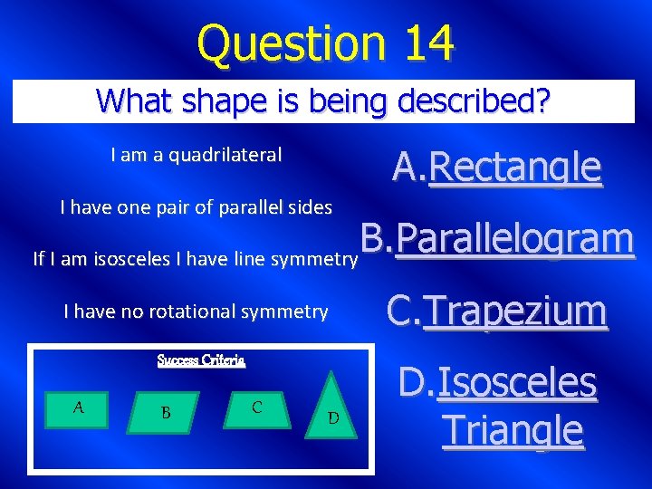 Question 14 What shape is being described? A. Rectangle I am a quadrilateral I