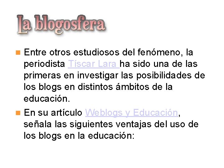 La blogosfera Entre otros estudiosos del fenómeno, la periodista Tíscar Lara ha sido una