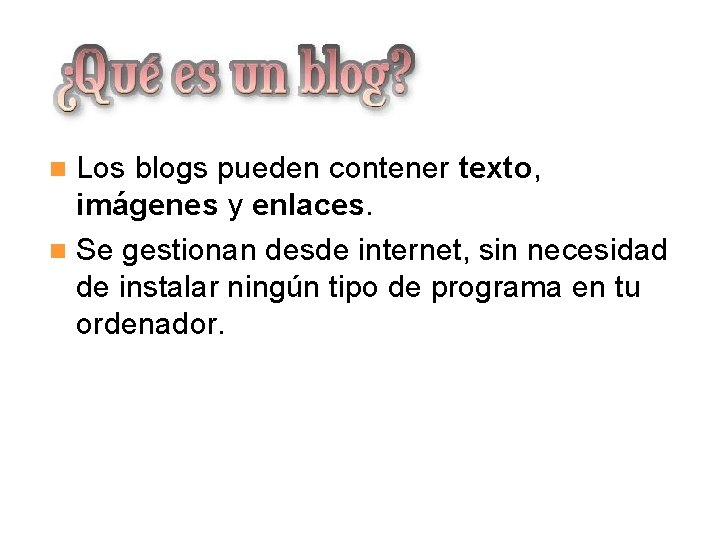 ¿Qué es un blog? Los blogs pueden contener texto, imágenes y enlaces. Se gestionan