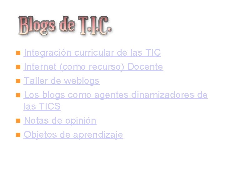 Integración curricular de las TIC Internet (como recurso) Docente Taller de weblogs Los blogs