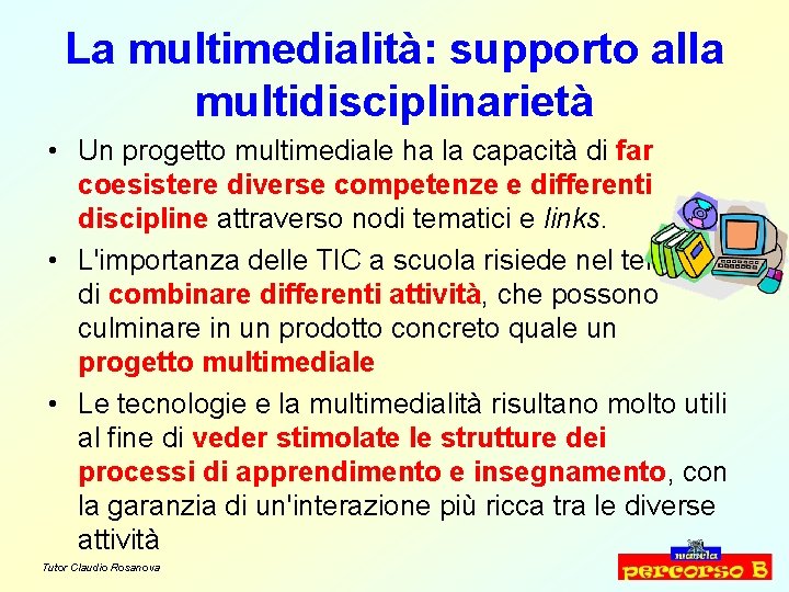 La multimedialità: supporto alla multidisciplinarietà • Un progetto multimediale ha la capacità di far