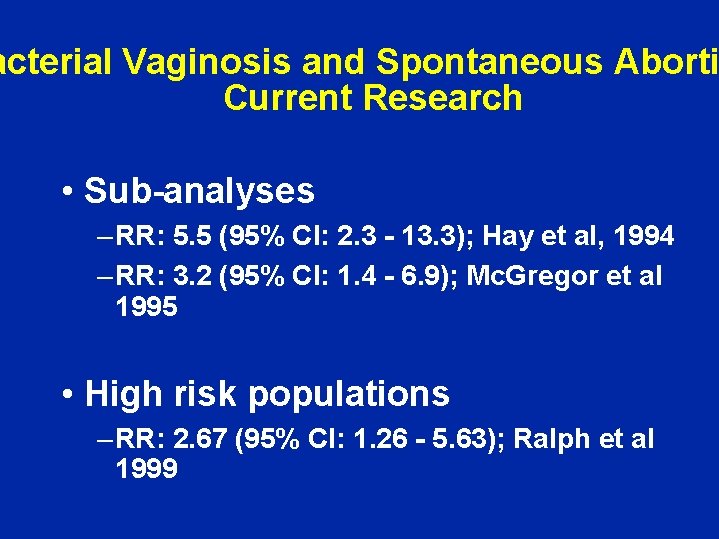 acterial Vaginosis and Spontaneous Aborti Current Research • Sub-analyses – RR: 5. 5 (95%