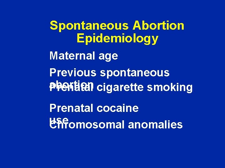 Spontaneous Abortion Epidemiology Maternal age Previous spontaneous abortion Prenatal cigarette smoking Prenatal cocaine use