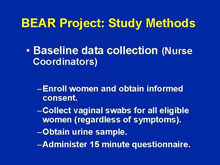 BEAR Project: Study Methods • Baseline data collection (Nurse Coordinators) – Enroll women and