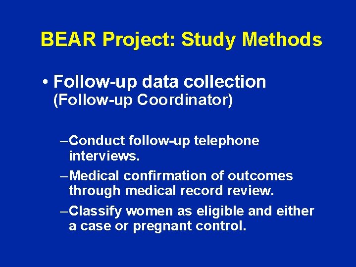 BEAR Project: Study Methods • Follow-up data collection (Follow-up Coordinator) – Conduct follow-up telephone