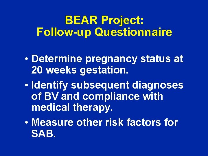 BEAR Project: Follow-up Questionnaire • Determine pregnancy status at 20 weeks gestation. • Identify