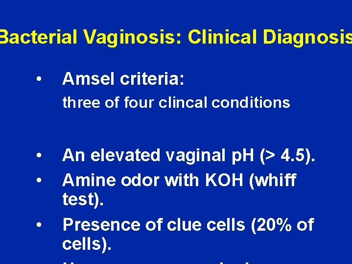 Bacterial Vaginosis: Clinical Diagnosis • Amsel criteria: three of four clincal conditions • •