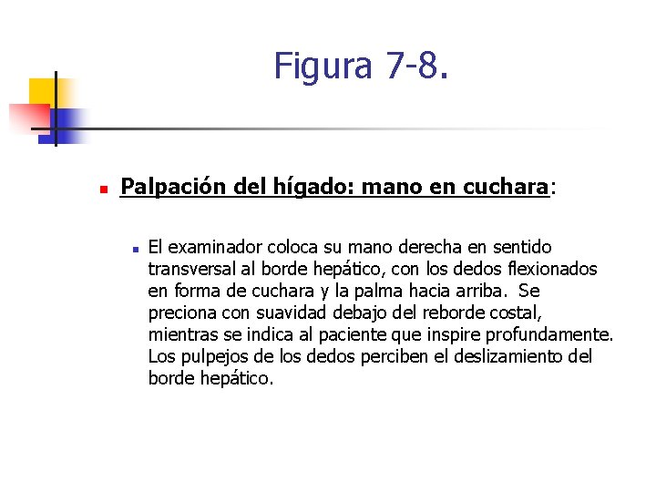 Figura 7 -8. n Palpación del hígado: mano en cuchara: n El examinador coloca