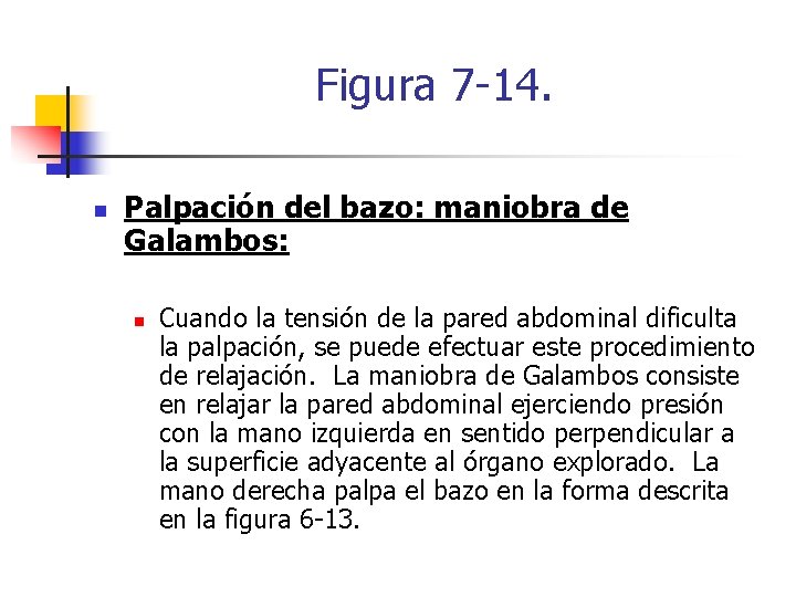 Figura 7 -14. n Palpación del bazo: maniobra de Galambos: n Cuando la tensión