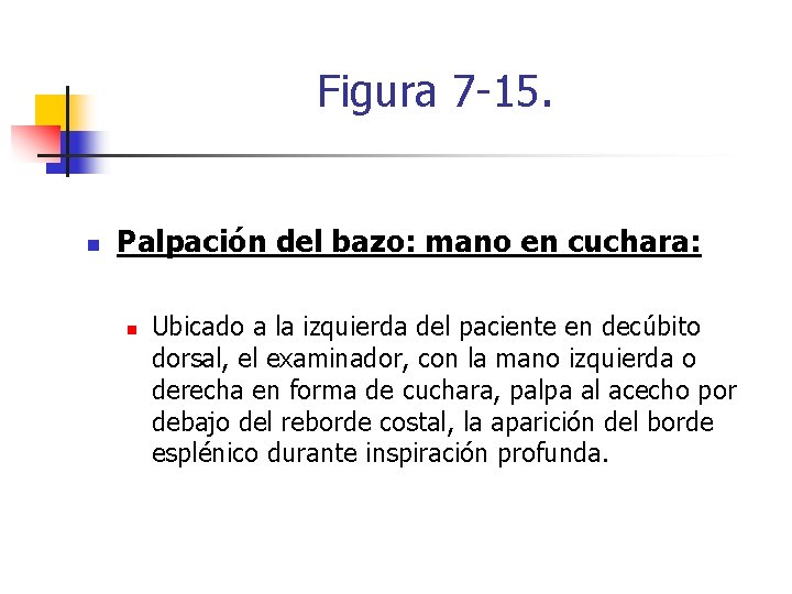 Figura 7 -15. n Palpación del bazo: mano en cuchara: n Ubicado a la