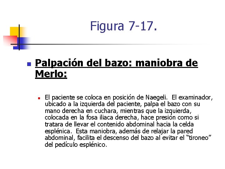 Figura 7 -17. n Palpación del bazo: maniobra de Merlo: n El paciente se