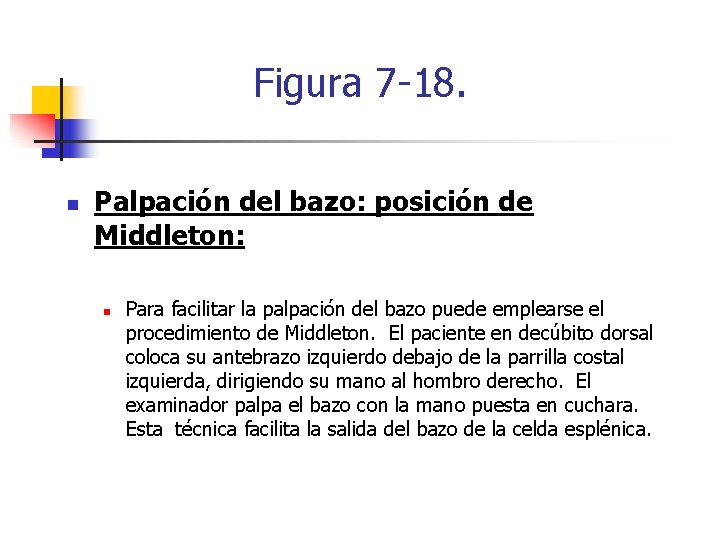 Figura 7 -18. n Palpación del bazo: posición de Middleton: n Para facilitar la