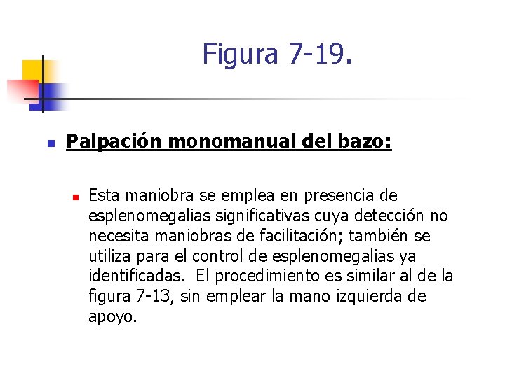 Figura 7 -19. n Palpación monomanual del bazo: n Esta maniobra se emplea en