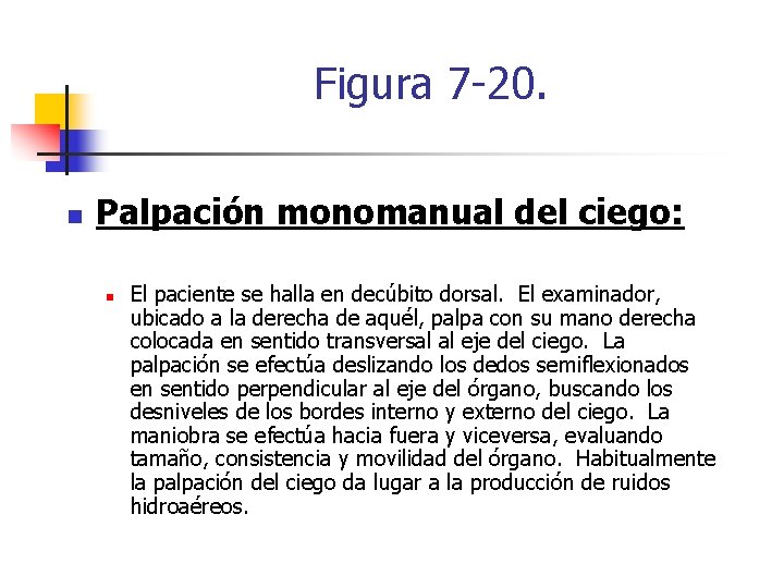 Figura 7 -20. n Palpación monomanual del ciego: n El paciente se halla en
