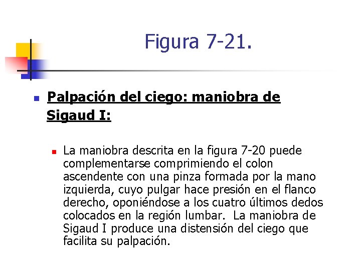 Figura 7 -21. n Palpación del ciego: maniobra de Sigaud I: n La maniobra