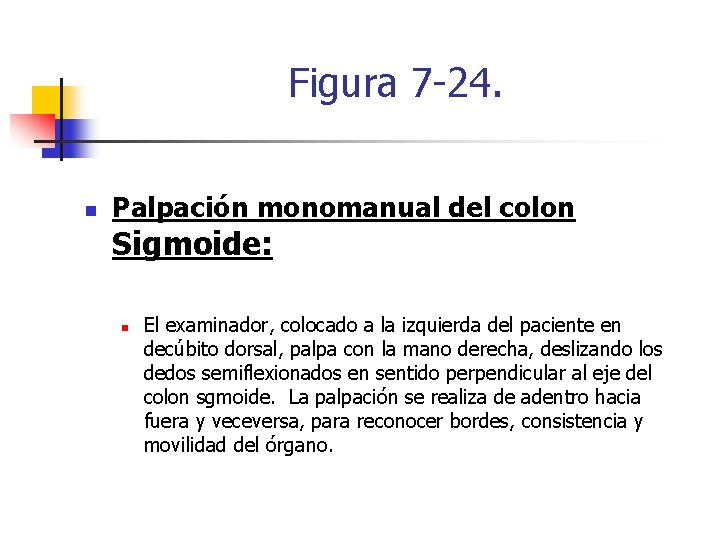 Figura 7 -24. n Palpación monomanual del colon Sigmoide: n El examinador, colocado a