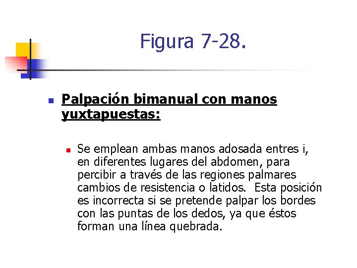 Figura 7 -28. n Palpación bimanual con manos yuxtapuestas: n Se emplean ambas manos