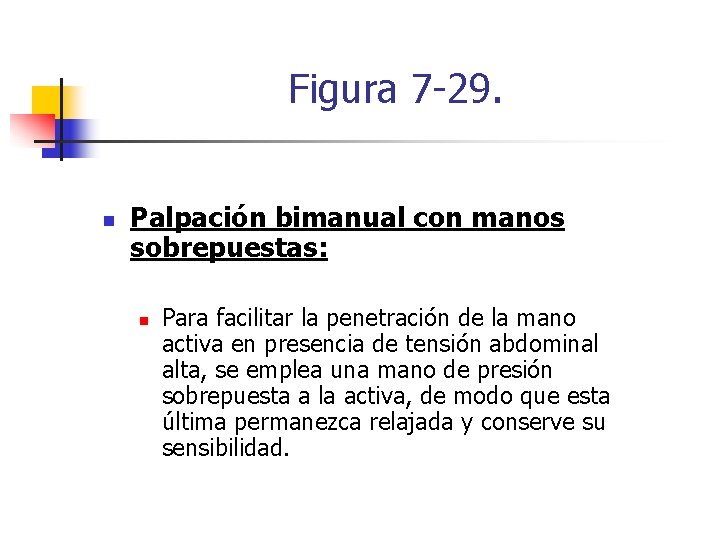 Figura 7 -29. n Palpación bimanual con manos sobrepuestas: n Para facilitar la penetración