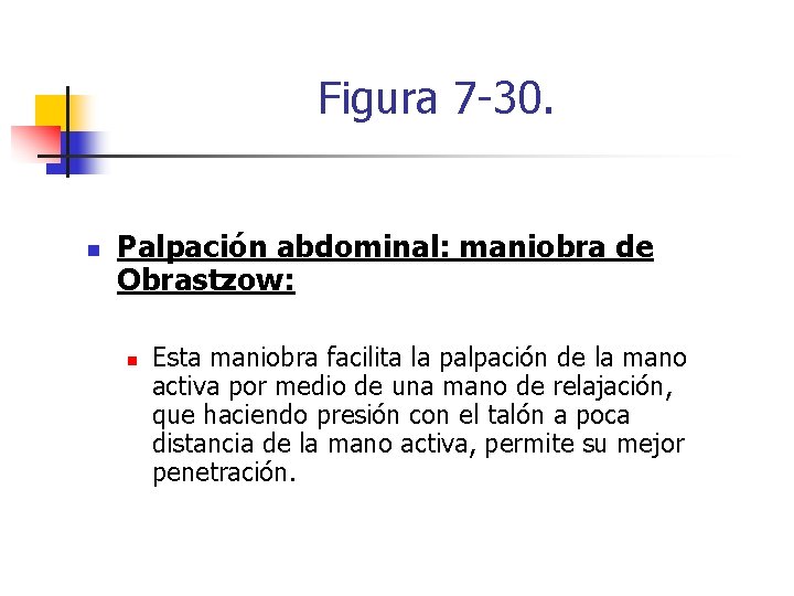 Figura 7 -30. n Palpación abdominal: maniobra de Obrastzow: n Esta maniobra facilita la