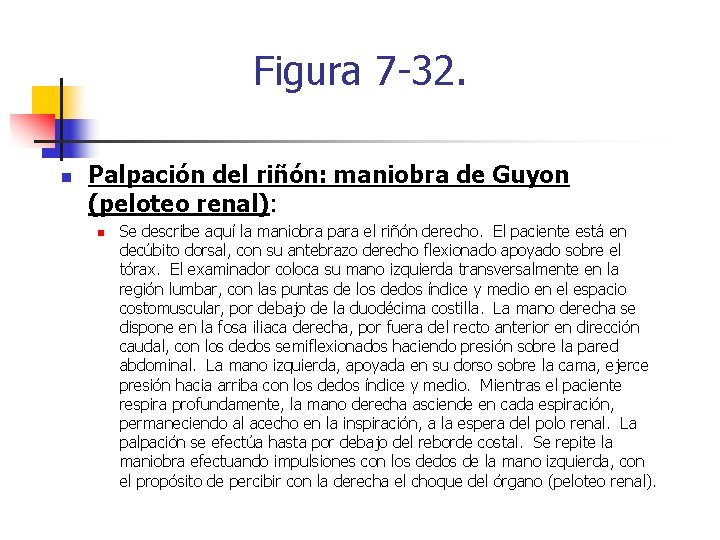 Figura 7 -32. n Palpación del riñón: maniobra de Guyon (peloteo renal): n Se
