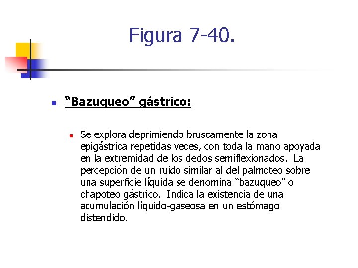 Figura 7 -40. n “Bazuqueo” gástrico: n Se explora deprimiendo bruscamente la zona epigástrica