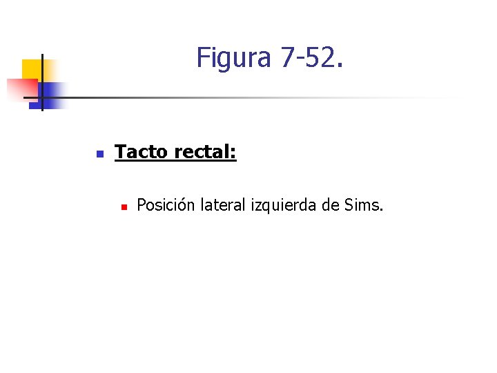 Figura 7 -52. n Tacto rectal: n Posición lateral izquierda de Sims. 