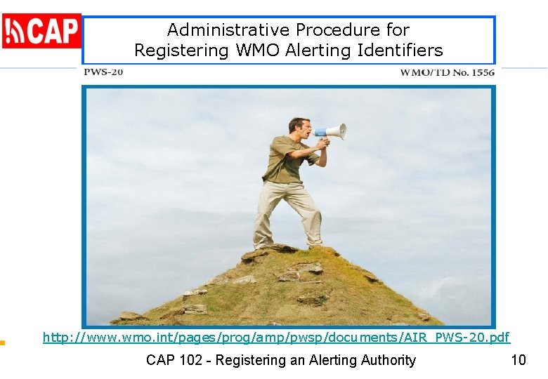 Administrative Procedure for Registering WMO Alerting Identifiers http: //www. wmo. int/pages/prog/amp/pwsp/documents/AIR_PWS-20. pdf CAP 102