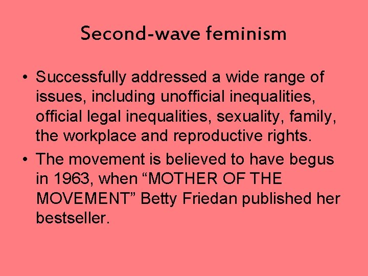 Second-wave feminism • Successfully addressed a wide range of issues, including unofficial inequalities, official