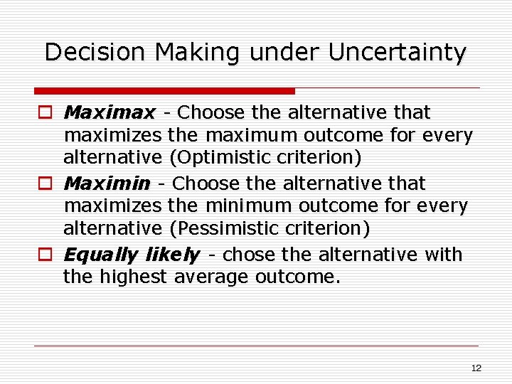 Decision Making under Uncertainty o Maximax - Choose the alternative that maximizes the maximum