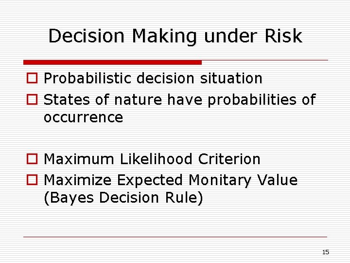 Decision Making under Risk o Probabilistic decision situation o States of nature have probabilities