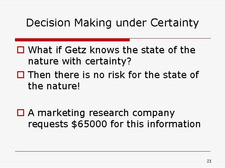 Decision Making under Certainty o What if Getz knows the state of the nature