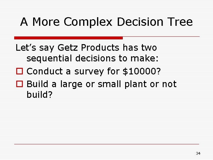 A More Complex Decision Tree Let’s say Getz Products has two sequential decisions to