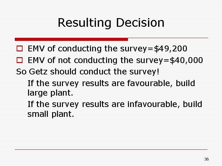 Resulting Decision o EMV of conducting the survey=$49, 200 o EMV of not conducting