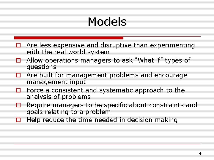 Models o Are less expensive and disruptive than experimenting with the real world system