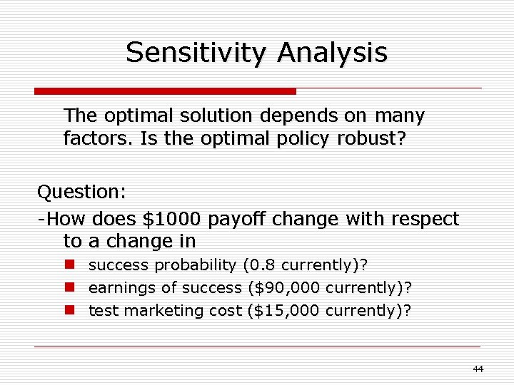 Sensitivity Analysis The optimal solution depends on many factors. Is the optimal policy robust?