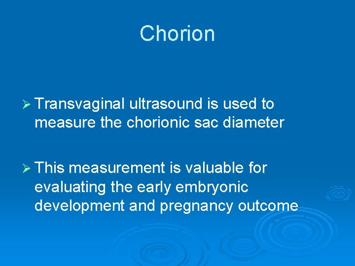 Chorion Ø Transvaginal ultrasound is used to measure the chorionic sac diameter Ø This