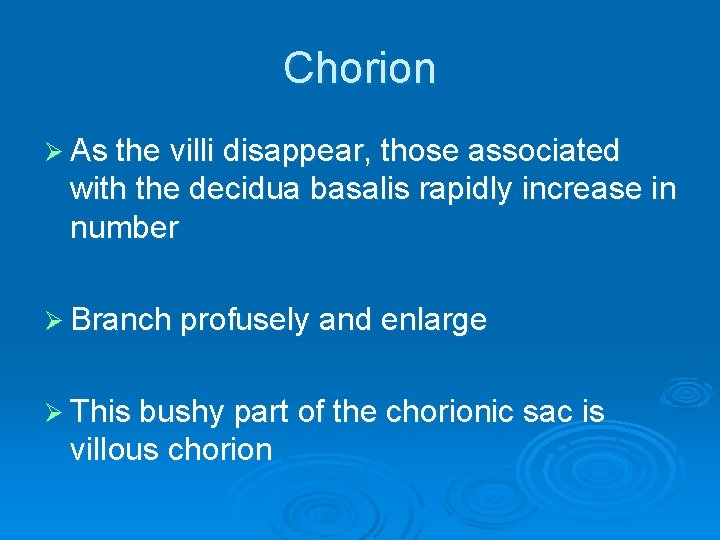 Chorion Ø As the villi disappear, those associated with the decidua basalis rapidly increase
