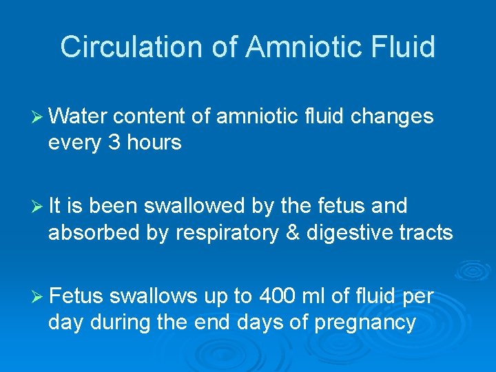 Circulation of Amniotic Fluid Ø Water content of amniotic fluid changes every 3 hours