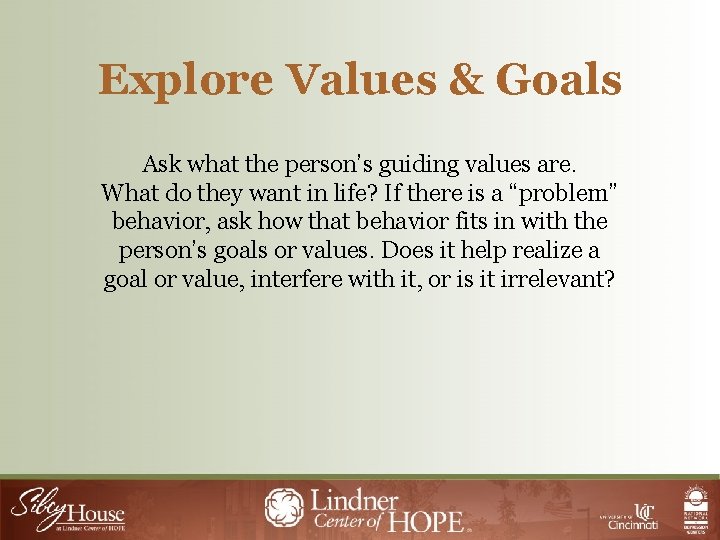 Explore Values & Goals Ask what the person’s guiding values are. What do they