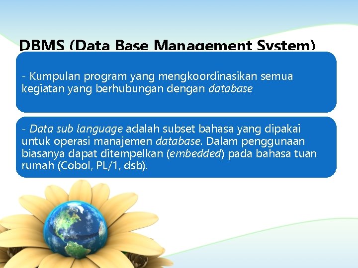 DBMS (Data Base Management System) - Kumpulan program yang mengkoordinasikan semua kegiatan yang berhubungan